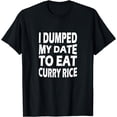 thumbnail image 1 of Funny - I Dumped My Date To Eat Curry Rice T-Shirt, 1 of 4