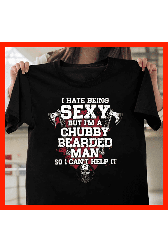 Funny I Hate Being Sexy Chubby Bearded Man T-Shirt Viking Axes Skull Graphic Tee H268, for Unisex, Up to Size 5XL