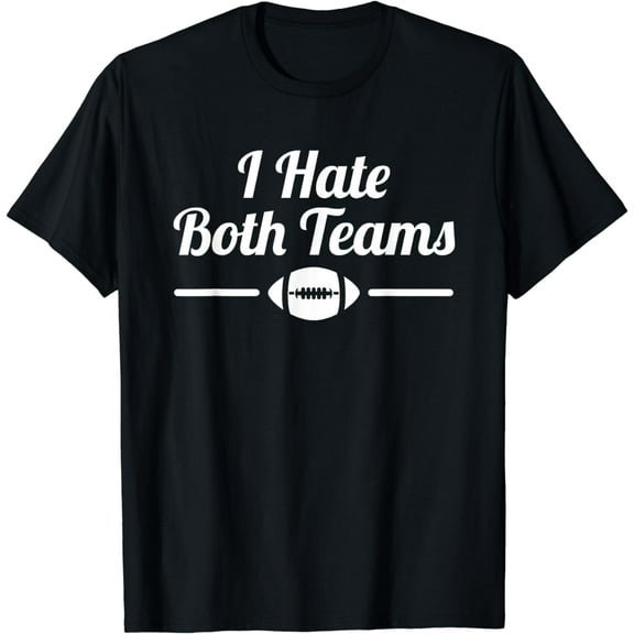 Funny I Hate Both Teams, Football T-Shirt mens t hirt men,black,women,misfits,journey ,boys