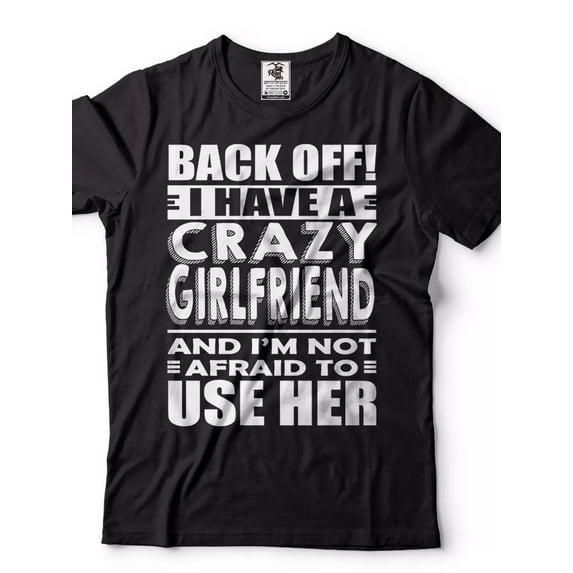 Funny I Have A Crazy Girlfriend TBirthday HimShirt Girlfriend Boyfriend Relationship Shirts Tees