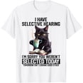 thumbnail image 1 of Funny I Have Selective Hearing You Werent Selected Cat Humor T-Shirt, 1 of 8