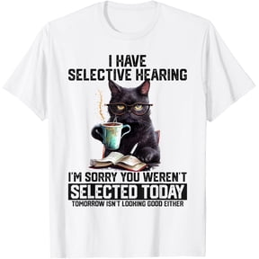 Funny I Have Selective Hearing You Werent Selected Cat Humor T-Shirt