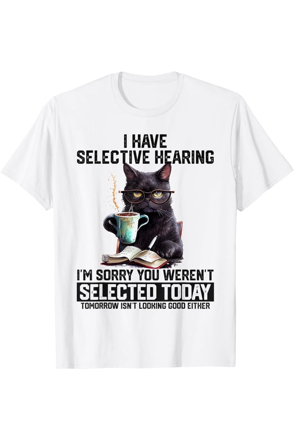 Funny I Have Selective Hearing You Werent Selected Cat Humor T-Shirt