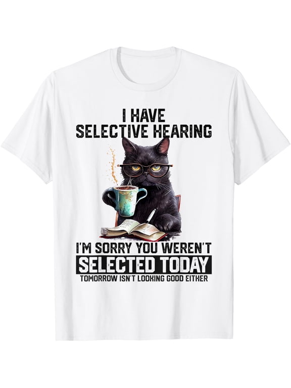 Funny I Have Selective Hearing You Werent Selected Cat Humor T-Shirt