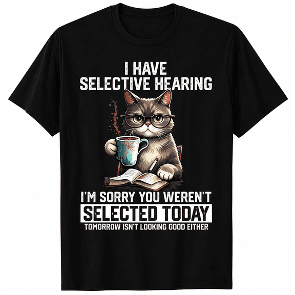 Funny I Have Selective Hearing You Werent Selected Cat Humor T-Shirt