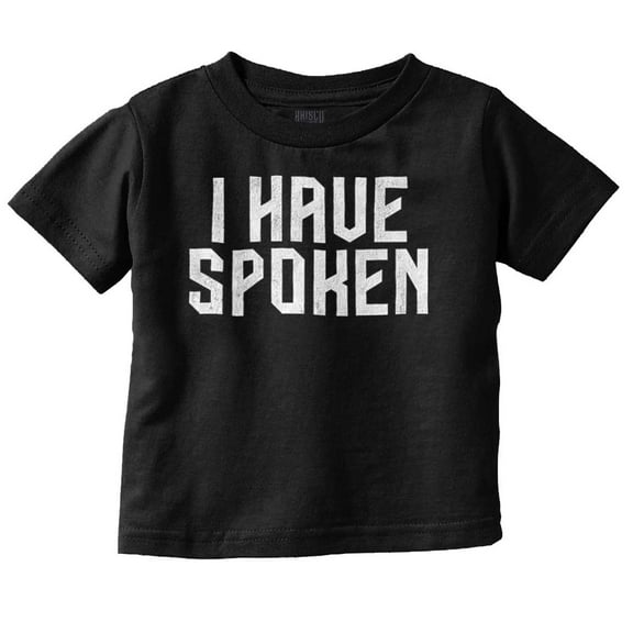Funny I Have Spoken Sarcastic Joke Toddler Boy Girl T Shirt Infant Toddler Brisco Brands 6M