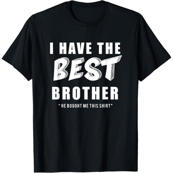 Funny I Have the Best Brother He Bought Me This Shirt T-Shirt