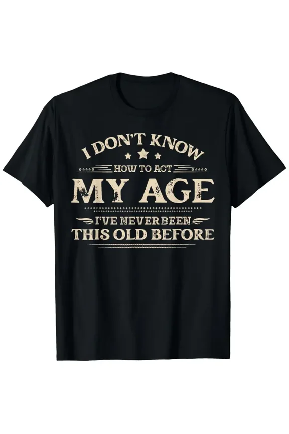 Funny "I Don't Know How to Act My Age" Saying T-Shirt for Men & Women - Humorous Birthday Gift with Funny Age Joke, Casual Round Neck Short Sleeve Tee, Black with White Text