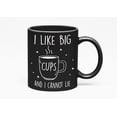 thumbnail image 1 of Funny I Like Big Cups & I Cannot Lie, Coffee Lovers, Black 11oz Ceramic Mug, 1 of 5
