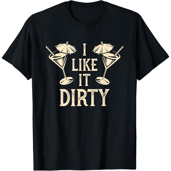 Funny I Like It Dirty | Alcohol Party | Cocktails Lover T-Shirt