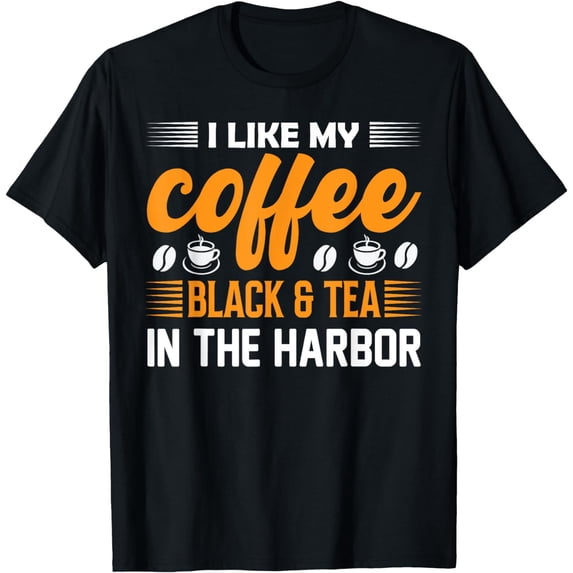 Funny I Like My Coffee Black And My Tea in The Harbor T-Shirt