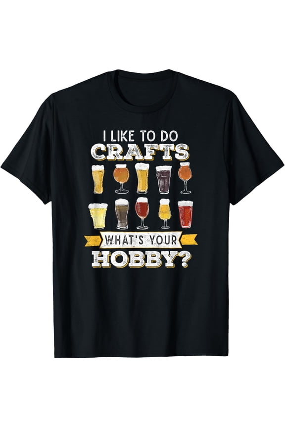 Funny I Like to Do Crafts Whats Your Hobby Craft Drink Mens T-Shirt
