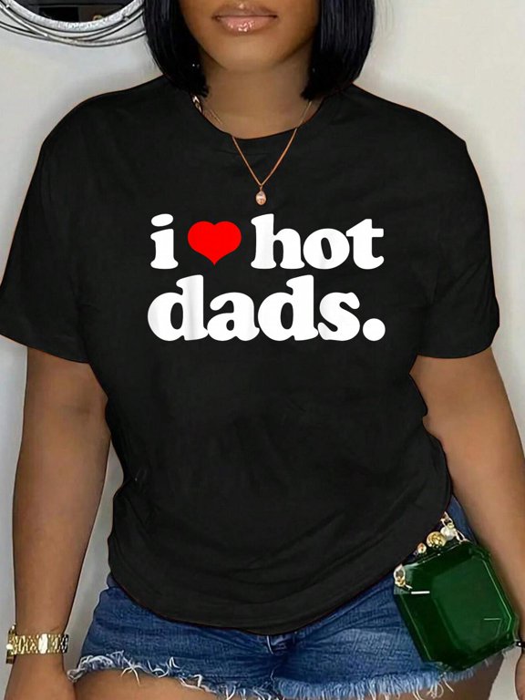 Funny I Love Hot Dads top for Hot Dad Joke I Heart Hot Dads Relaxed Fit Classic Comfort Cotton T-Shirt Women's Men's Graphic Tee Crew Neck summer vacation Tops
