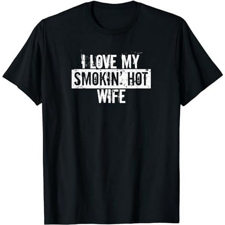Funny I Love My Smokin' Hot Wife Valentine Anniversary Tee Funny I Love My Smokin' Hot Wife Valentine Anniversary Tee