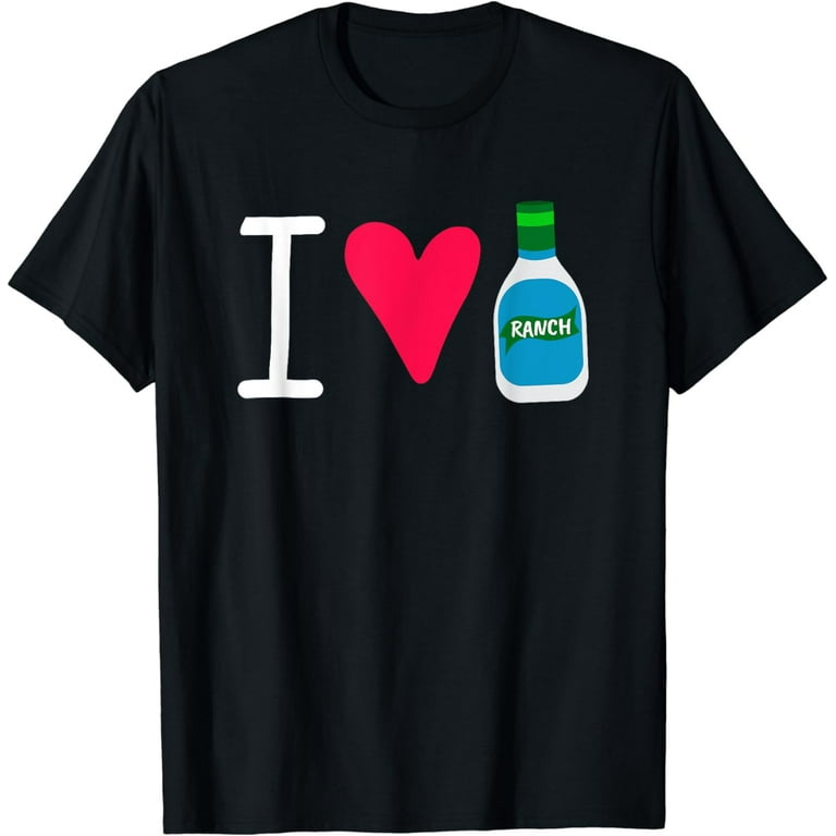 I Love Ranch Salad Dressing Funny T-Shirt I Love Ranch Salad Dressing Funny T-Shirt