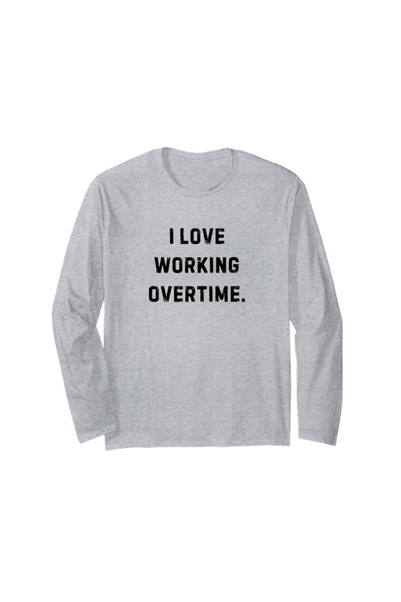 Funny "I Love Working Overtime" Long Sleeve T-Shirt for Teachers and Party Enthusiasts
