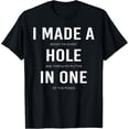 thumbnail image 1 of Funny I Made A Hole In One Disc Golf And Golfing Ace Gift T-Shirt, 1 of 4