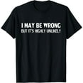 thumbnail image 1 of Funny I May Be Wrong But It's Highly Unlikely T-Shirt, 1 of 3