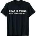 thumbnail image 1 of Funny I May Be Wrong But It's Highly Unlikely T-Shirt, 1 of 4