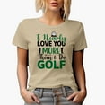 thumbnail image 1 of Funny I Nearly Love You More Than I Do Golf, Enthusiast or Hobbyist Quote, Golf Player, Golfing or Golfer Themed Merch Gift, Tan T-Shirt, M, 1 of 5