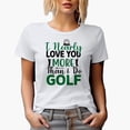 thumbnail image 1 of Funny I Nearly Love You More Than I Do Golf, Enthusiast or Hobbyist Quote, Golf Player, Golfing or Golfer Themed Merch Gift, White T-Shirt, 3XL, 1 of 5