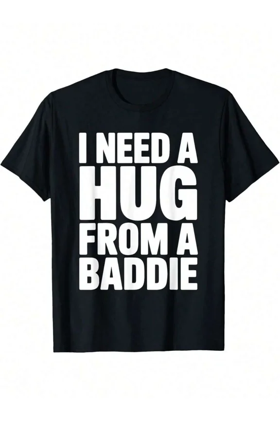 Funny I Need A Hug From A Baddie T-Shirt
