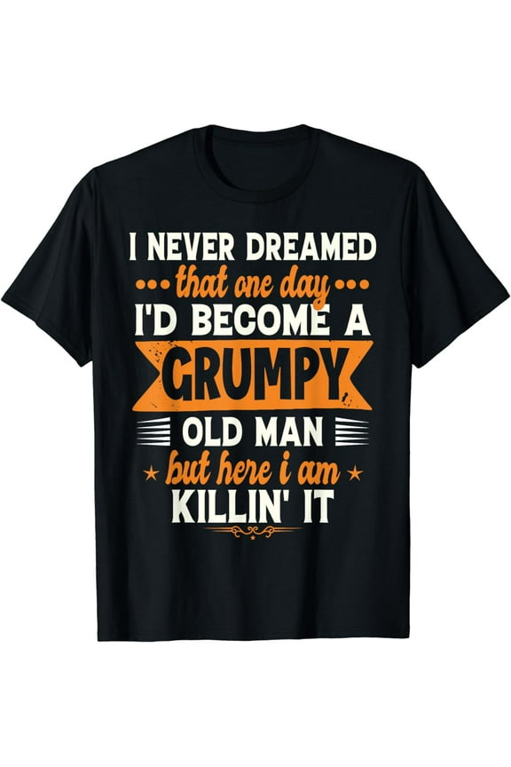 Funny I Never Dreamed I'd Become A Grumpy Old Man for Men T-Shirt