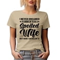 thumbnail image 1 of Funny I Never Dreamed I'd Grow Up to Be a Spoiled Wife but Here I Am Killing It, Tan T-Shirt, Large, 1 of 5