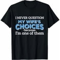 thumbnail image 1 of Greenink Funny I Never Question My Wife's Choices Because I'm One of Them Quote Gifts Shirt for Husband Father T-Shirt, 1 of 6