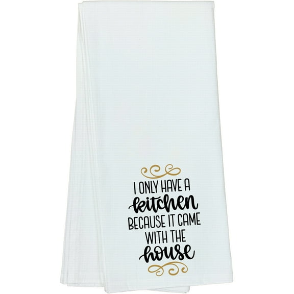 Funny I Only Have A Kitchen Because It Came With The House Lovely Home Gift Idea For Friends, Family, and Coworkers - DishTowel, 16x25