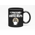 thumbnail image 1 of Funny I Pretend Coffee Helps Quote, Black 11oz Ceramic Mug, 1 of 5