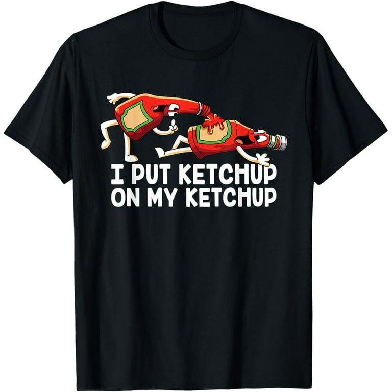 Funny I Put Ketchup On My Ketchup T-Shirt Animated Ketchup Funny I Put Ketchup On My Ketchup T-Shirt Animated Ketchup