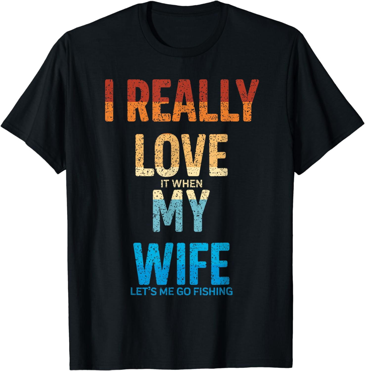 Funny I Really Love It When My Wife Lets Me Go Fishing Joke T-Shirt