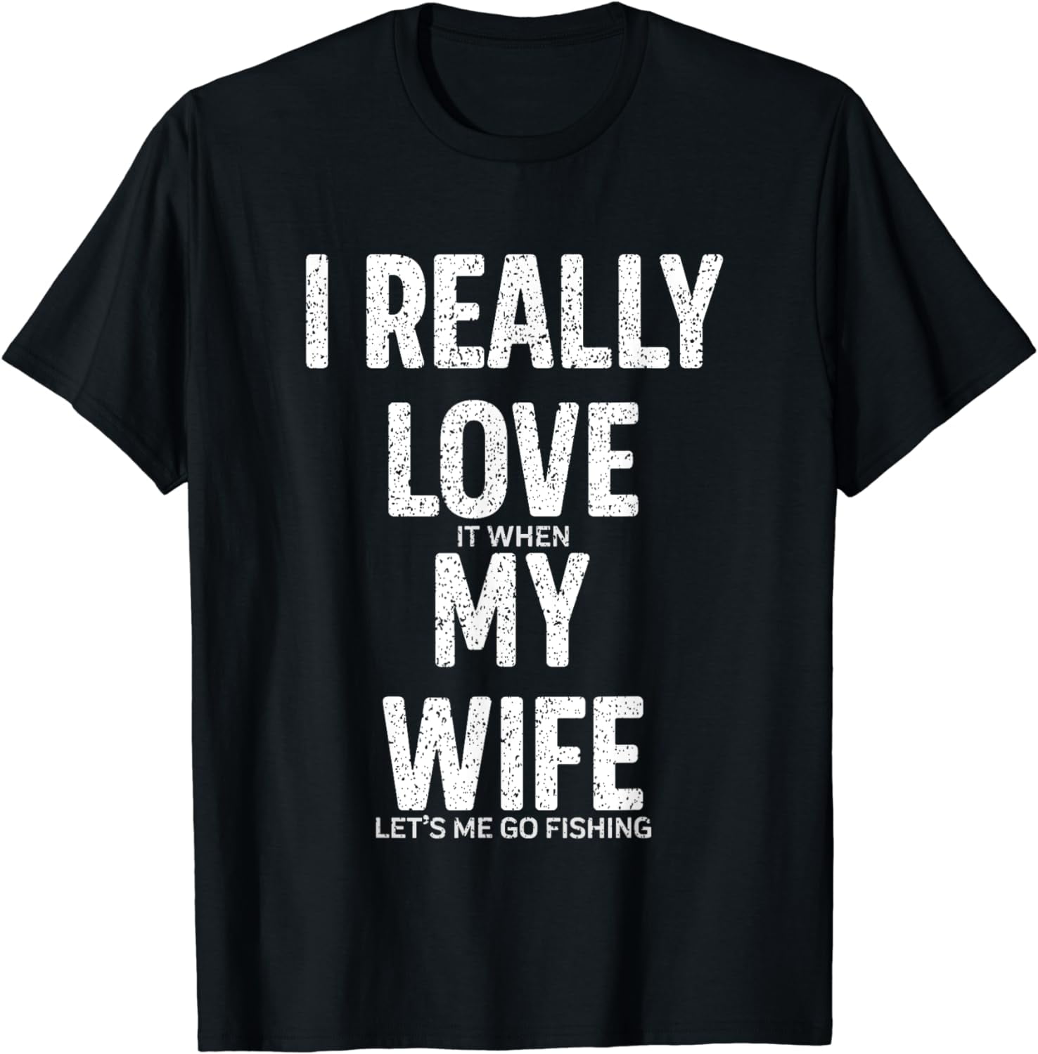 Funny I Really Love It When My Wife Lets Me Go Fishing Joke TShirt