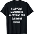 thumbnail image 1 of Funny I Support Mandatory Vacations For Everyone T-Shirt, 1 of 3