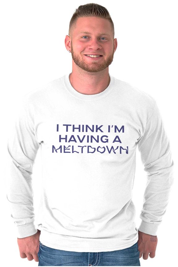 Funny I Think I'm Having A Meltdown Long Sleeve TShirt Men Women Brisco Brands S