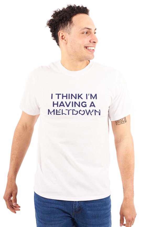 Funny I Think I'm Having A Meltdown Men's Graphic T Shirt Tees Brisco Brands L