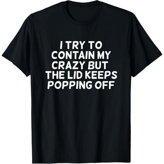 Funny, I Try To Contain My Crazy But The Lid Keeps...T-shirt