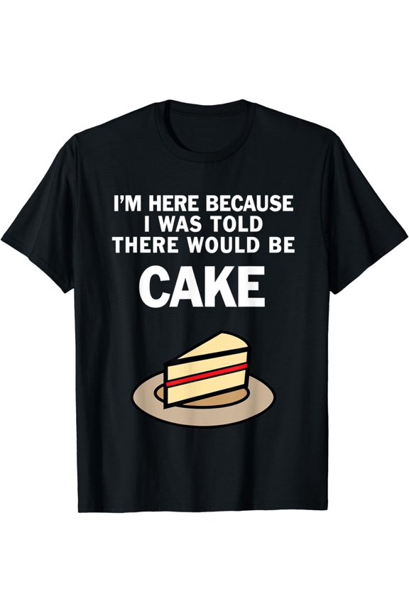 Funny I Was Told There Would Be Cake Shirt - Cake Lover Tee