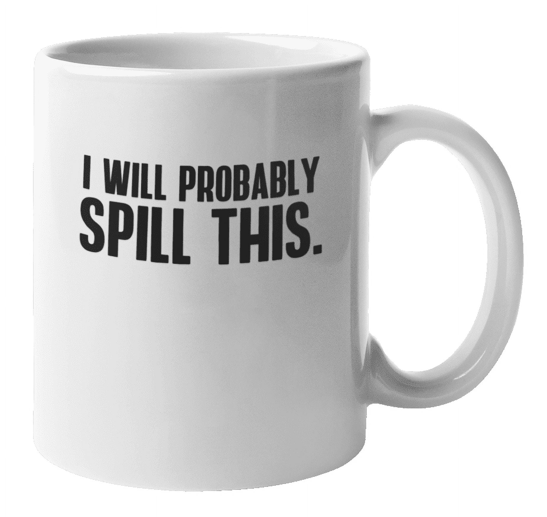 https://i5.walmartimages.com/seo/Funny-I-Will-Probably-Spill-This-Coffee-Tea-Mug-for-Clumsy-People-11oz_04460d0a-b96a-4d03-98b1-5285e4492da1.d06557d8d4528efc39be04ab60d22162.jpeg