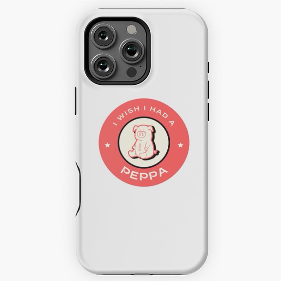 Funny I Wish I Had a Peppa Pig Quote Phone Case for iPhone 16 15 14 13 12 11 Pro Max