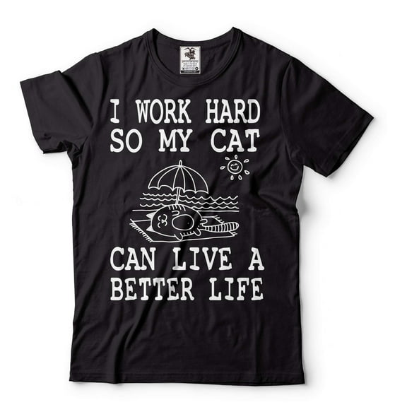 Funny I Work Hard So My Cat Can Live A Better Life Shirt Cat Owner Gifts Cat Lover Shirts
