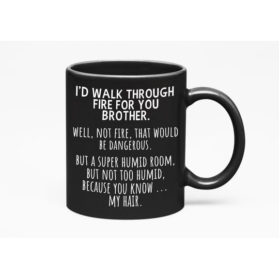 Funny I'd Walk Through Fire, You Brother, Brothers, Black 11oz Ceramic Mug