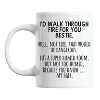 Funny I'd Walk Through Fire for You Bestie Coffee & Tea Mug for a Friend (11oz)