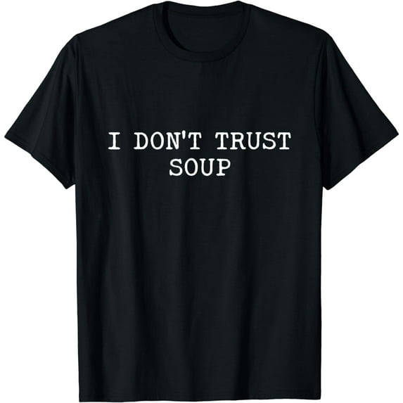 Funny I don't trust soup, funny soup, soup lovers T-Shirt