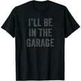 thumbnail image 1 of Funny I'll Be In The Garage retro car joke Father's Day T-Shirt, 1 of 3