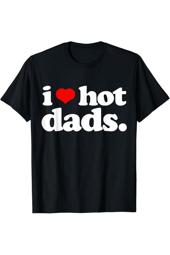 Funny I love Hot Dads top for Hot Dad Joke I Heart Hot Dads T-Shirt mens t shirt,black,women,funny,misfits,men,journey