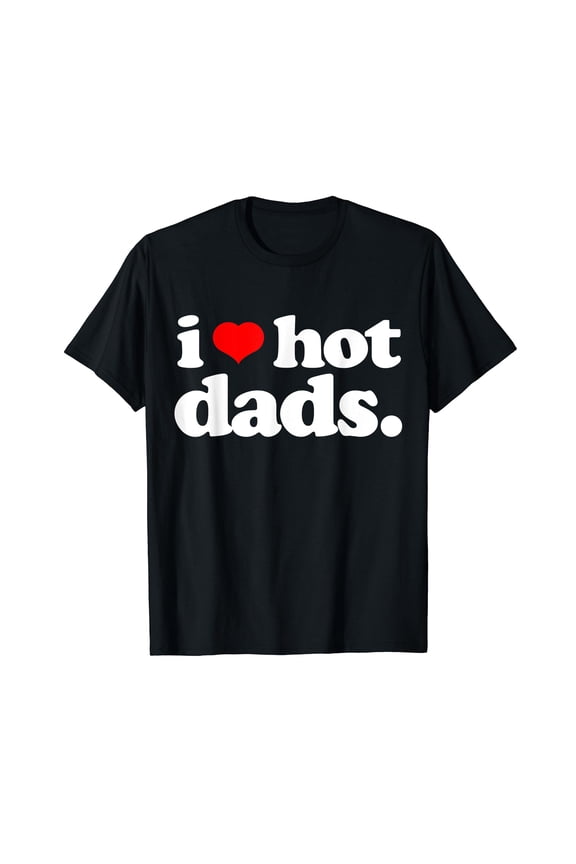 Funny I love Hot Dads top for Hot Dad Joke I Heart Hot Dads T-Shirt