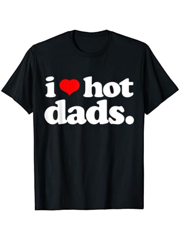 Funny I love Hot Dads top for Hot Dad Joke I Heart Hot Dads T-Shirt