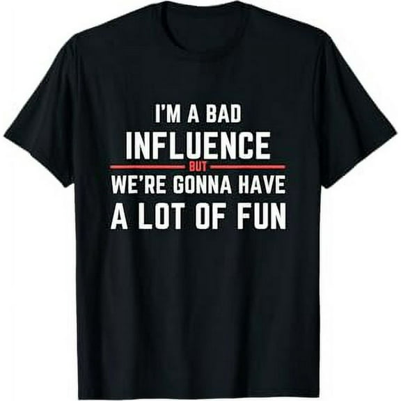 Funny I'm A Bad Influence But We're Gonna Have A Lot Of Fun T-Shirt